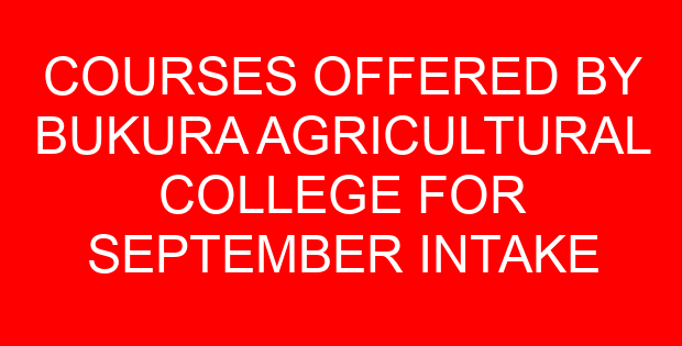 COURSES OFFERED BY BUKURA AGRICULTURAL COLLEGE FOR SEPTEMBER INTAKE