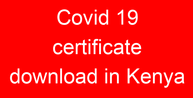 Covid 19 certificate download in Kenya