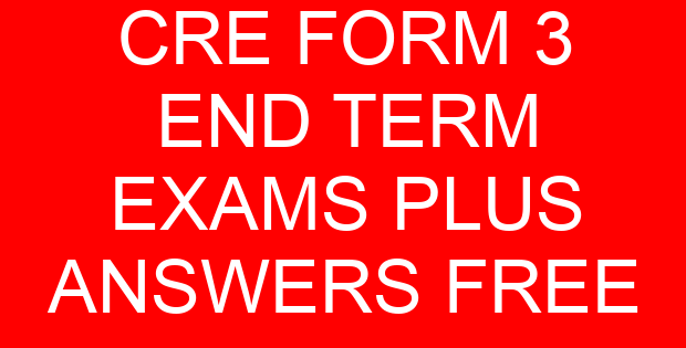 CRE FORM 3 END TERM EXAMS PLUS ANSWERS FREE