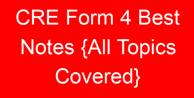 CRE Form 4 Best Notes {All Topics Covered}