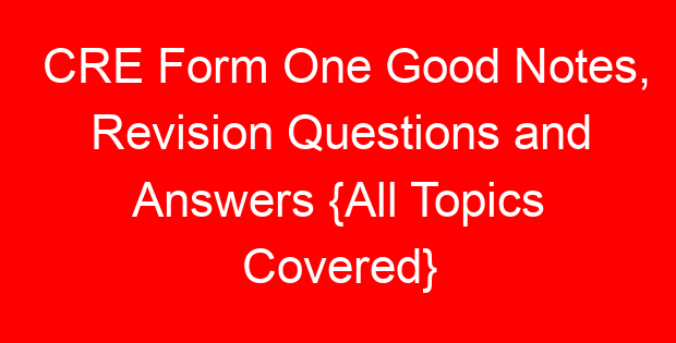 CRE Form One Good Notes, Revision Questions and Answers {All Topics Covered}