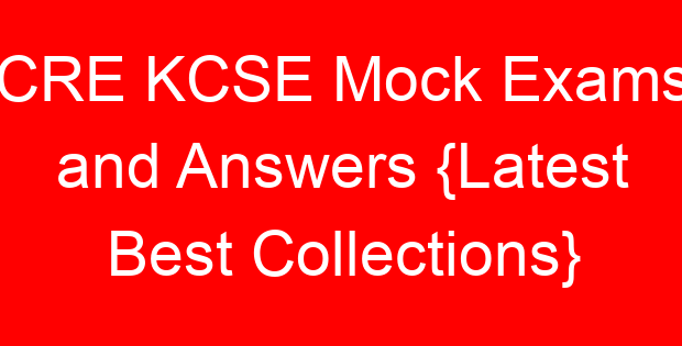CRE KCSE Mock Exams and Answers {Latest Best Collections}