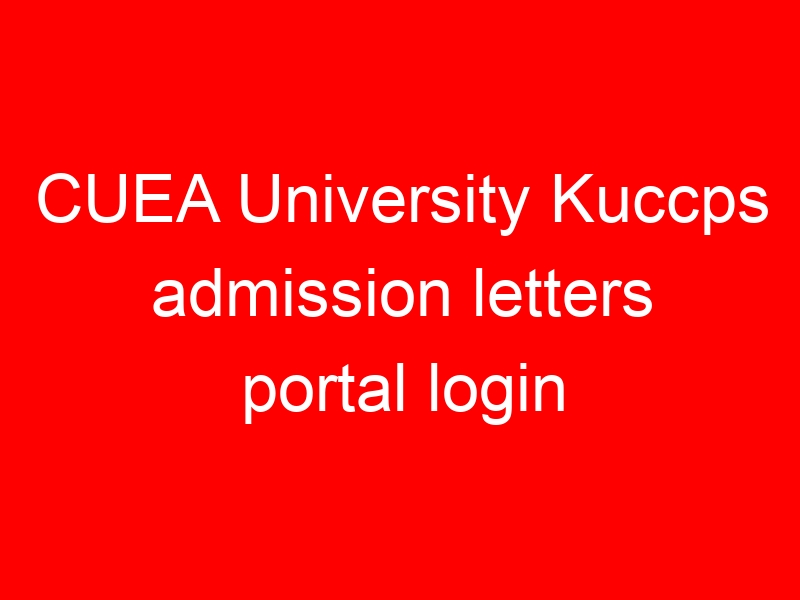 CUEA University Kuccps admission letters portal login