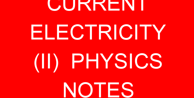 CURRENT ELECTRICITY (II) PHYSICS NOTES