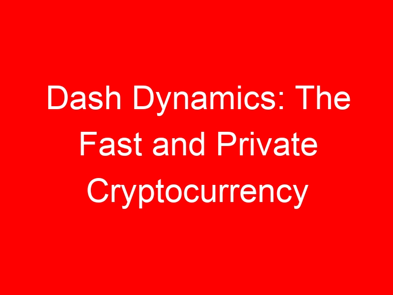 Dash Dynamics: The Fast and Private Cryptocurrency