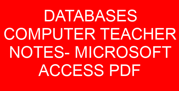 DATABASES COMPUTER TEACHER NOTES- MICROSOFT ACCESS PDF