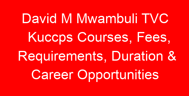 David M Mwambuli TVC Kuccps Courses, Fees, Requirements, Duration & Career Opportunities