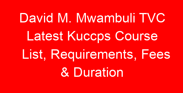 David M. Mwambuli TVC Latest Kuccps Course List, Requirements, Fees & Duration