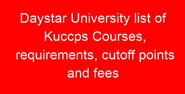 Daystar University list of Kuccps Courses, requirements, cutoff points and fees