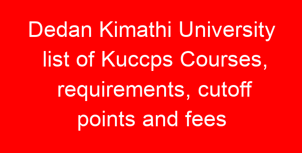 Dedan Kimathi University list of Kuccps Courses, requirements, cutoff points and fees