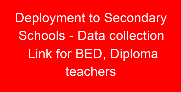 Deployment to Secondary Schools – Data collection Link for BED, Diploma teachers
