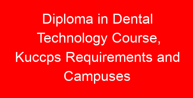 Diploma in Dental Technology Course, Kuccps Requirements and Campuses