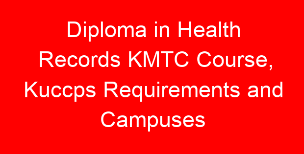 Diploma in Health Records KMTC Course, Kuccps Requirements and Campuses