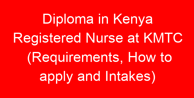 Diploma in Kenya Registered Nurse at KMTC (Requirements, How to apply and Intakes)