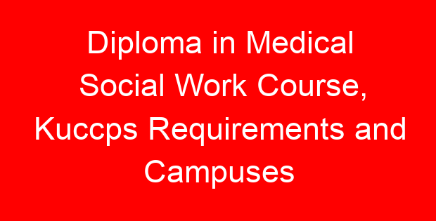 Diploma in Medical Social Work Course, Kuccps Requirements and Campuses