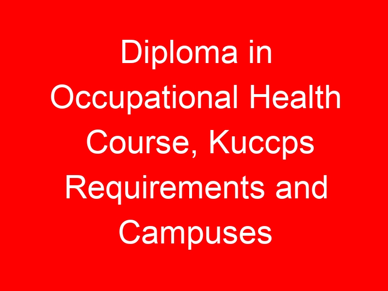 Diploma in Occupational Health Course, Kuccps Requirements and Campuses