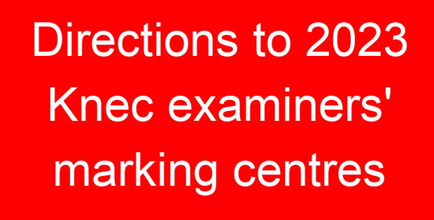 Directions to 2023 Knec examiners’ marking centres