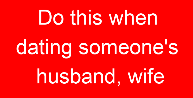 Do this when dating someone’s husband, wife