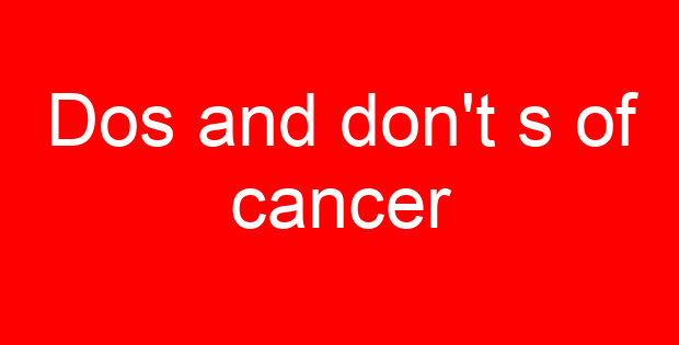 Dos and don’t s of cancer