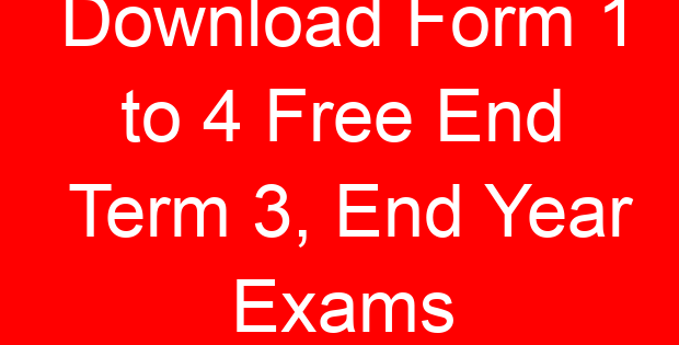 Download Form 1 to 4 Free End Term 3, End Year Exams