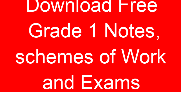 Download Free Grade 1 Notes, schemes of Work and Exams