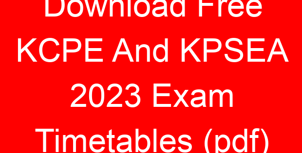 Download Free KCPE And KPSEA 2023 Exam Timetables (pdf)