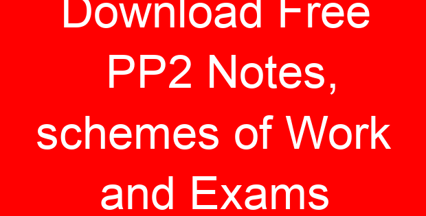 Download Free PP2 Notes, schemes of Work and Exams