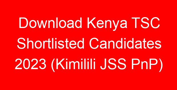 Download Kenya TSC Shortlisted Candidates 2023 (Kimilili JSS PnP)