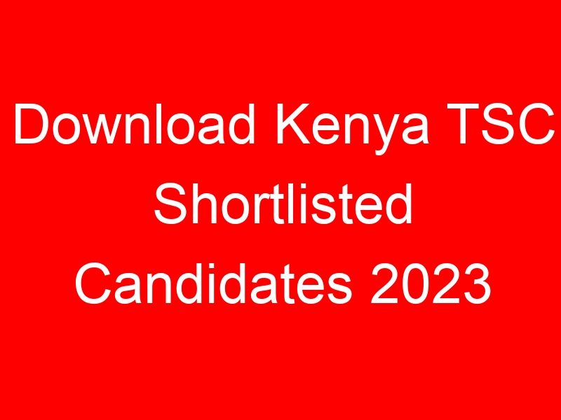 Download Kenya TSC Shortlisted Candidates 2023 (Kopsiro JSS Internship)