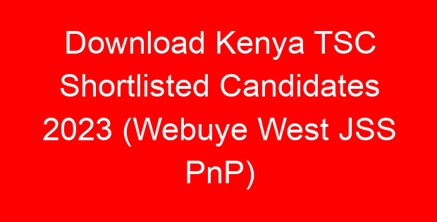 Download Kenya TSC Shortlisted Candidates 2023 (Webuye West JSS PnP)