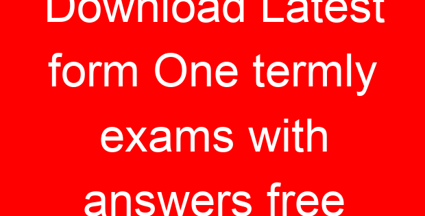 Download Latest form One termly exams with answers free