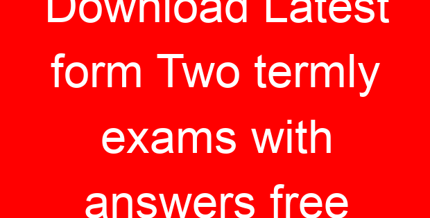 Download Latest form Two termly exams with answers free