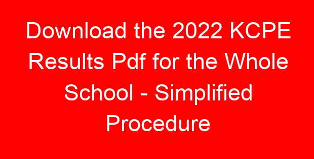 Download the 2022 KCPE Results Pdf for the Whole School – Simplified Procedure