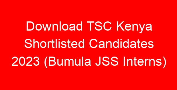 Download TSC Kenya Shortlisted Candidates 2023 (Bumula JSS Interns)