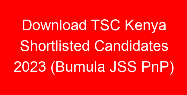 Download TSC Kenya Shortlisted Candidates 2023 (Bumula JSS PnP)