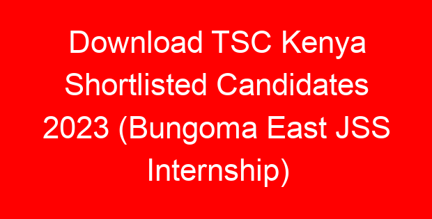 Download TSC Kenya Shortlisted Candidates 2023 (Bungoma East JSS Internship)