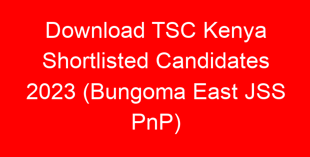Download TSC Kenya Shortlisted Candidates 2023 (Bungoma East JSS PnP)