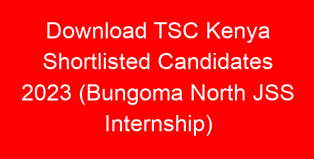 Download TSC Kenya Shortlisted Candidates 2023 (Bungoma North JSS Internship)