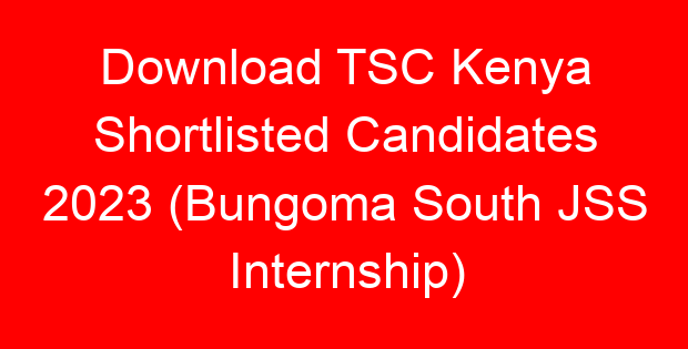 Download TSC Kenya Shortlisted Candidates 2023 (Bungoma South JSS Internship)