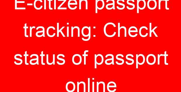 E-citizen passport tracking: Check status of passport online