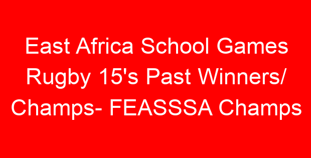 East Africa School Games Rugby 15's Past Winners/ Champs- FEASSSA Champs