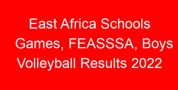 East Africa Schools Games, FEASSSA, Boys Volleyball Results 2022