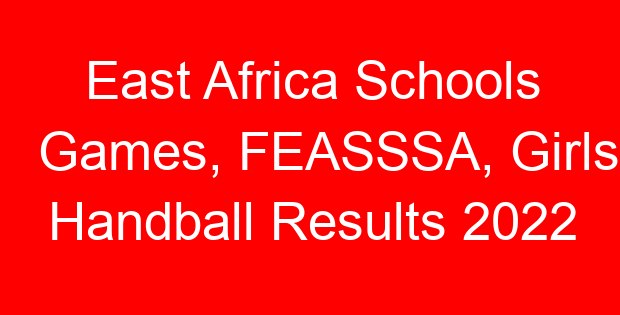 East Africa Schools Games, FEASSSA, Girls Handball Results 2022