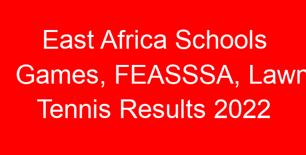 East Africa Schools Games, FEASSSA, Lawn Tennis Results 2022