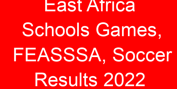 East Africa Schools Games, FEASSSA, Soccer Results 2022