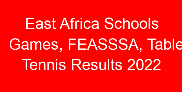 East Africa Schools Games, FEASSSA, Table Tennis Results 2022