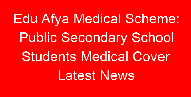 Edu Afya Medical Scheme: Public Secondary School Students Medical Cover Latest News