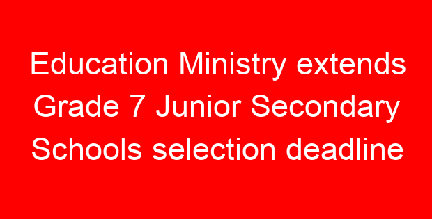 Education Ministry extends Grade 7 Junior Secondary Schools selection deadline