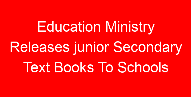 Education Ministry Releases junior Secondary Text Books To Schools