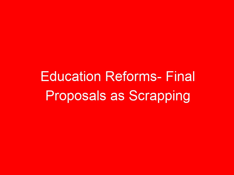 Education Reforms- Final Proposals as Scrapping of Schools’ Categories and Compulsory Subjects